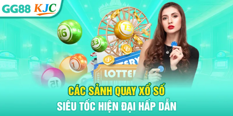 Các sảnh quay xổ số siêu tốc hiện đại hấp dẫn