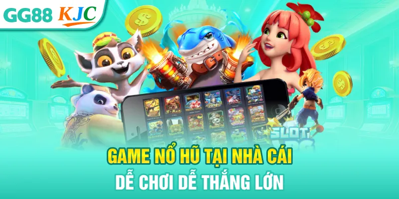 Game nổ hũ tại nhà cái dễ chơi dễ thắng lớn