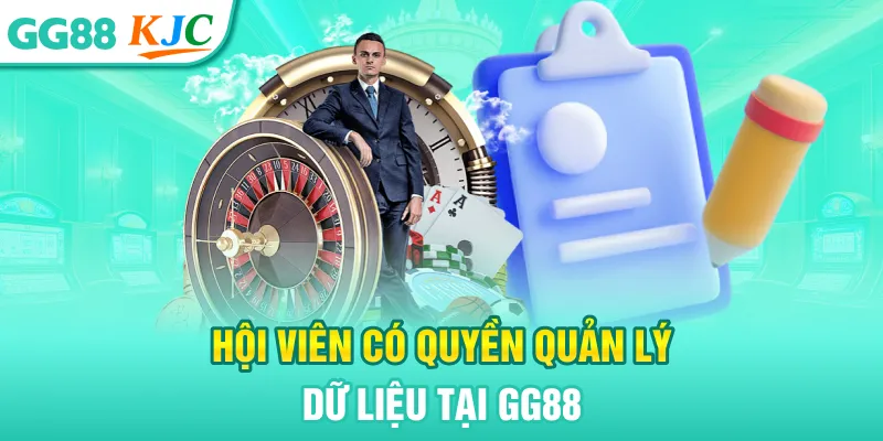 Chính Sách Bảo Mật Tại GG88 - Điều Khoản Cá Cược An Toàn 4 Hội viên có quyền quản lý dữ liệu tại GG88
