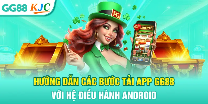 Hướng dẫn các bước tải app GG88 với hệ điều hành Android