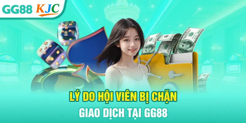 Lý do hội viên bị chặn giao dịch tại GG88