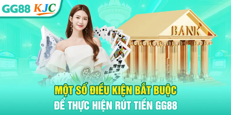 Một số điều kiện bắt buộc để thực hiện rút tiền GG88