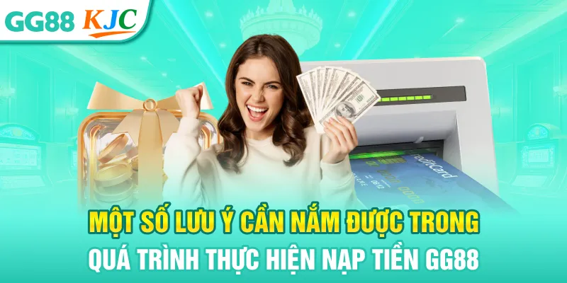 Một số lưu ý cần nắm được trong quá trình thực hiện nạp tiền GG88