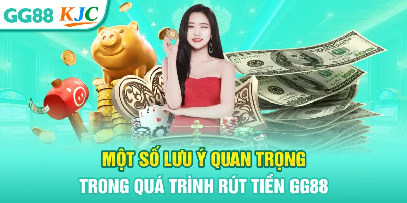 Một số lưu ý quan trọng trong quá trình rút tiền GG88