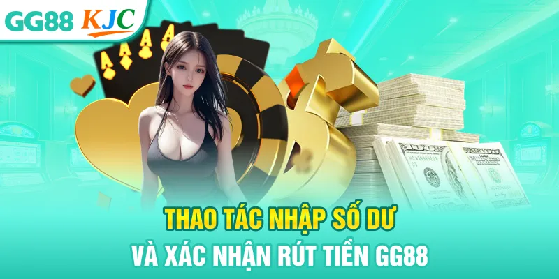 Thao tác nhập số dư và xác nhận rút tiền GG88