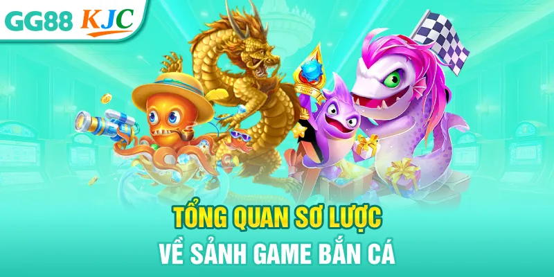 Tổng quan sơ lược về sảnh game bắn cá