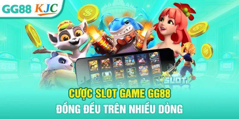 Cược slot game GG88 đồng đều trên nhiều dòng